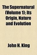 Produktbild: The Supernatural (Volume 1); Its Origin, Nature and Evolution