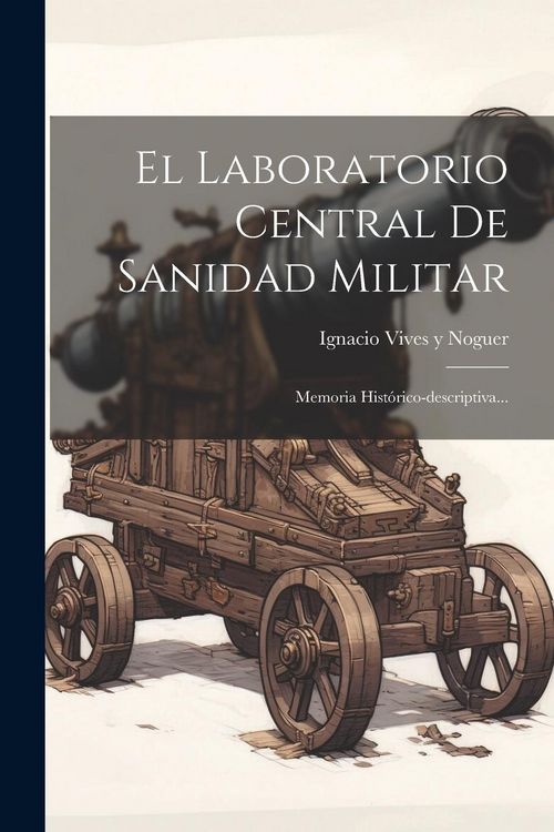 Produktbild: El Laboratorio Central De Sanidad Militar: Memoria Hist&oacute;rico-descriptiva...