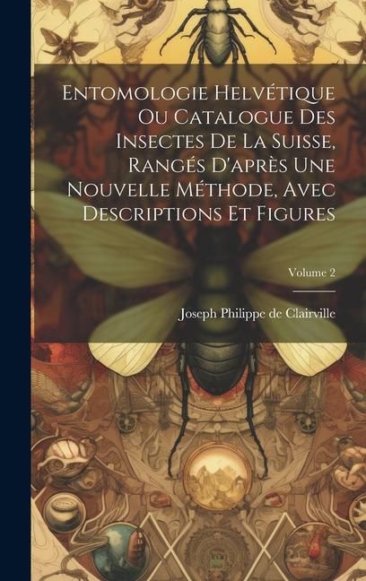 Produktbild: Entomologie Helv&eacute;tique Ou Catalogue Des Insectes De La Suisse, Rang&eacute;s D'apr&egrave;s Une Nouvelle M&eacute;thode, Avec Descriptions Et Figures; Volume 2