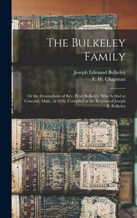 Produktbild: The Bulkeley Family; or the Descendants of Rev. Peter Bulkeley, who Settled at Concord, Mass., in 1636. Compiled at the Request of Joseph E. Bulkeley