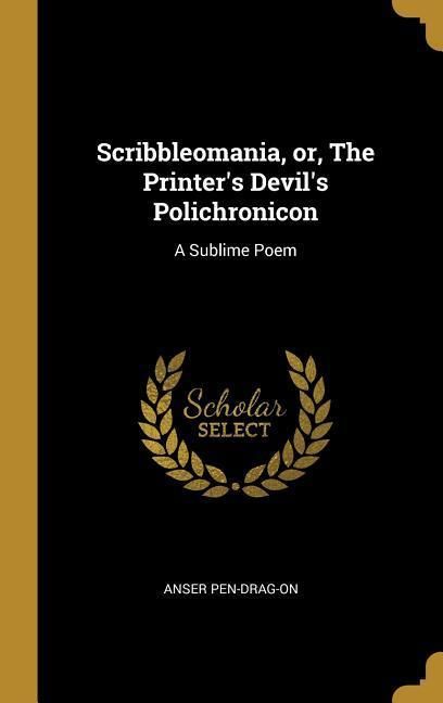 Produktbild: Scribbleomania, or, The Printer's Devil's Polichronicon: A Sublime Poem