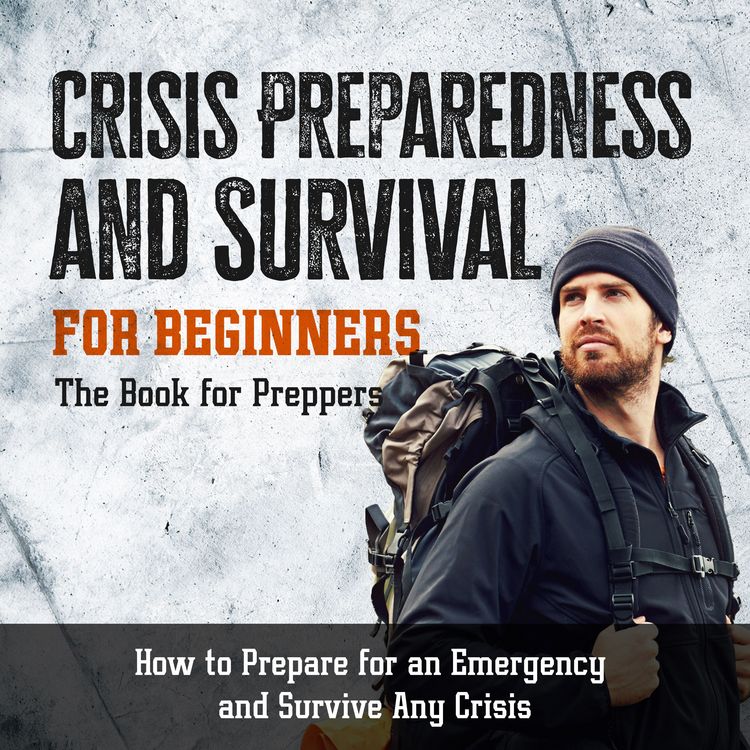 Produktbild: Crisis Preparedness and Survival for Beginners: The Book for Preppers: How to Prepare for an Emergency and Survive Any Crisis