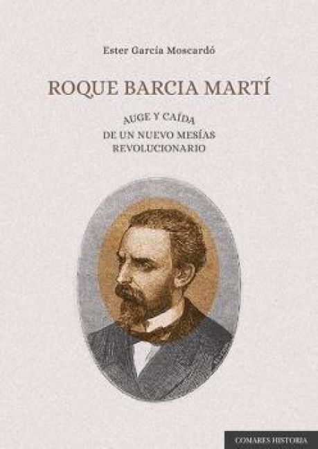 Produktbild: Roque Barcia Mart&iacute; : auge y ca&iacute;da de un nuevo mes&iacute;as revolucionario