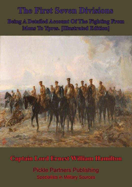 Produktbild: First Seven Divisions, Being A Detailed Account Of The Fighting From Mons To Ypres. [Illustrated Edition]