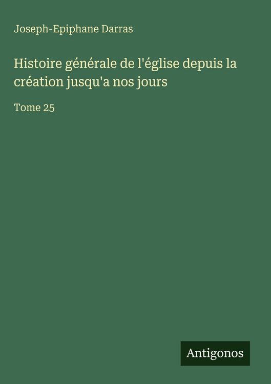 Produktbild: Histoire g&eacute;n&eacute;rale de l'&eacute;glise depuis la cr&eacute;ation jusqu'a nos jours