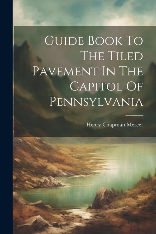 Produktbild: Guide Book To The Tiled Pavement In The Capitol Of Pennsylvania