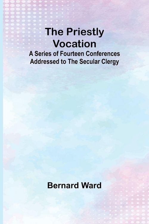 Produktbild: The Priestly Vocation; A Series of Fourteen Conferences Addressed to the Secular Clergy
