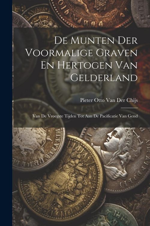 Produktbild: De Munten Der Voormalige Graven En Hertogen Van Gelderland: Van De Vroegste Tijden Tot Aan De Pacificatie Van Gend