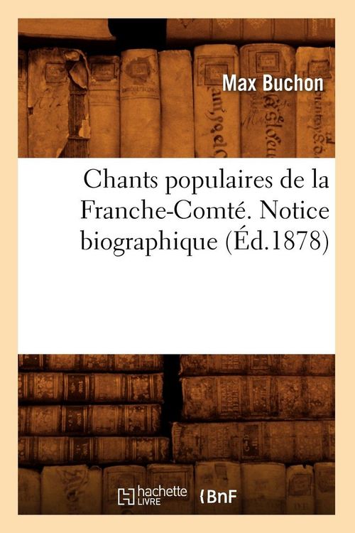 Produktbild: Chants populaires de la Franche-Comt&eacute;. Notice biographique (&Eacute;d.1878)
