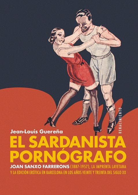 Produktbild: El sardanista porn&oacute;grafo : Joan Sanxo Farrerons, 1887-1957, la Imprenta Layetana y la edici&oacute;n er&oacute;tica en Barcelona en los a&ntilde;os veinte y treinta del si