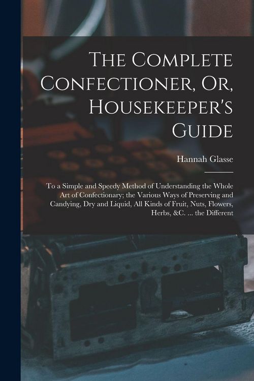 Produktbild: The Complete Confectioner, Or, Housekeeper's Guide