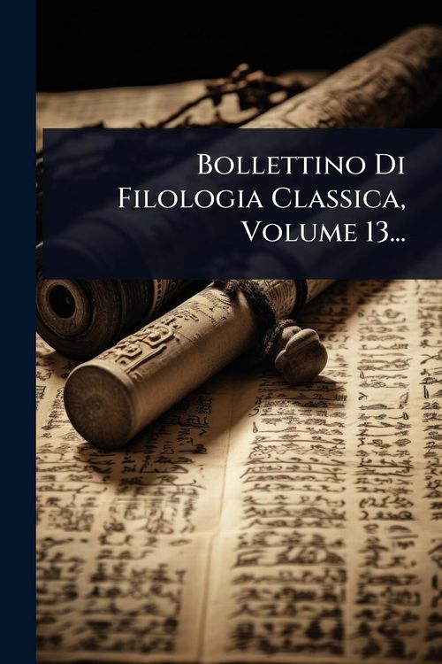 Produktbild: Bollettino Di Filologia Classica, Volume 13...