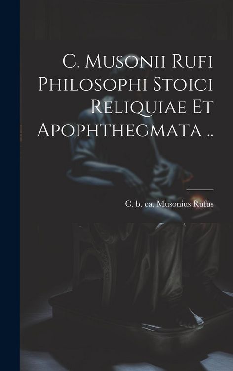 Produktbild: C. Musonii Rufi philosophi Stoici reliquiae et apophthegmata ..