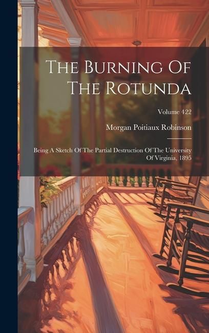 Produktbild: The Burning Of The Rotunda: Being A Sketch Of The Partial Destruction Of The University Of Virginia, 1895; Volume 422