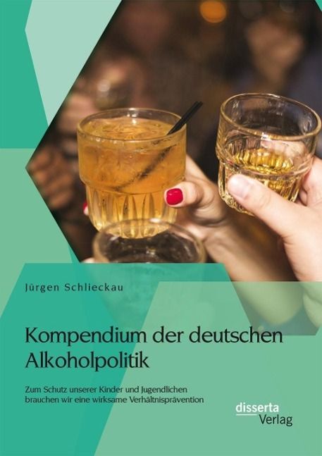Produktbild: Kompendium der deutschen Alkoholpolitik: Zum Schutz unserer Kinder und Jugendlichen brauchen wir eine wirksame Verh&auml;ltnispr&auml;vention
