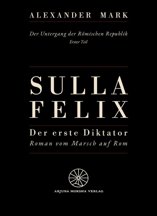 Produktbild: Sulla Felix - Roms erster Diktator - Der Marsch auf Rom 88 v. Chr. - Aufstieg, B&uuml;rgerkrieg und Diktatur in der sp&auml;ten R&ouml;mischen Republik