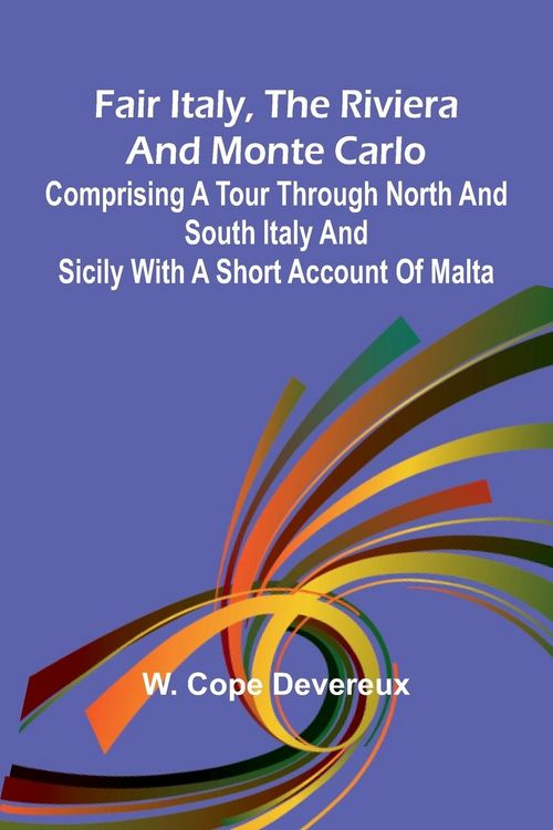 Produktbild: Fair Italy, the Riviera and Monte Carlo; Comprising a Tour Through North and South Italy and Sicily with a Short Account of Malta