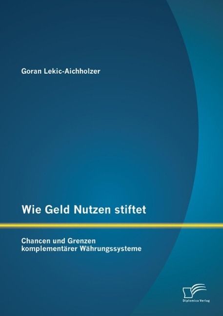 Produktbild: Wie Geld Nutzen stiftet: Chancen und Grenzen komplement&auml;rer W&auml;hrungssysteme