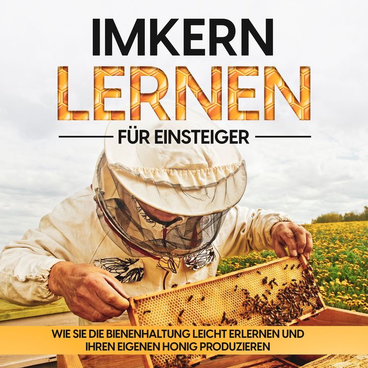 Produktbild: Imkern lernen f&uuml;r Einsteiger &ndash; Bienen halten Step by Step: Wie Sie die Bienenhaltung leicht erlernen und Ihren eigenen Honig produzieren