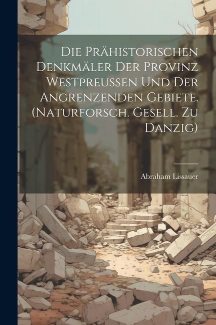 Produktbild: Die Pr&auml;historischen Denkm&auml;ler Der Provinz Westpreussen Und Der Angrenzenden Gebiete. (naturforsch. Gesell. Zu Danzig)
