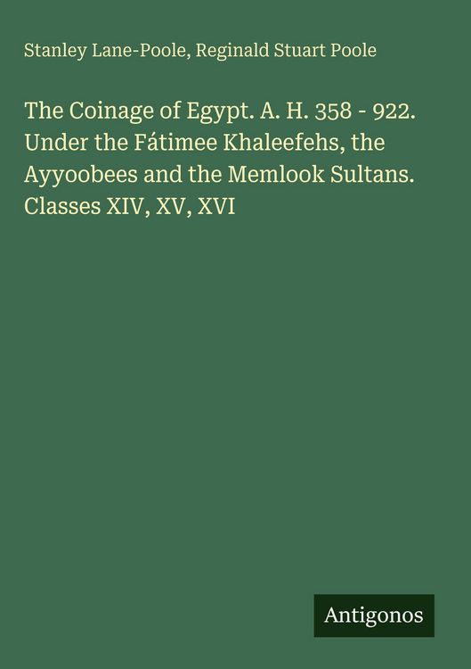 Produktbild: The Coinage of Egypt. A. H. 358 - 922. Under the F&aacute;timee Khaleefehs, the Ayyoobees and the Memlook Sultans. Classes XIV, XV, XVI