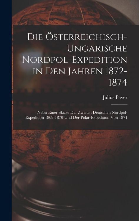 Produktbild: Die &Ouml;sterreichisch-Ungarische Nordpol-Expedition in Den Jahren 1872-1874