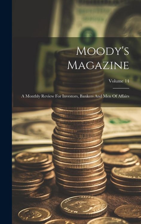 Produktbild: Moody's Magazine: A Monthly Review For Investors, Bankers And Men Of Affairs; Volume 14