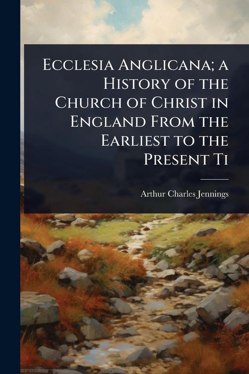 Produktbild: Ecclesia Anglicana; a History of the Church of Christ in England From the Earliest to the Present Ti