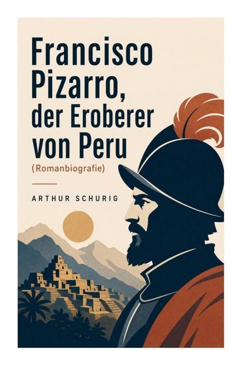 Produktbild: Francisco Pizarro, der Eroberer von Peru (Romanbiografie)
