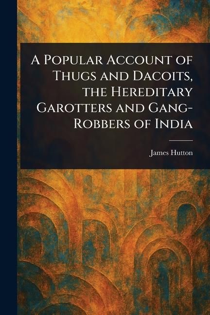 Produktbild: A Popular Account of Thugs and Dacoits, the Hereditary Garotters and Gang-Robbers of India