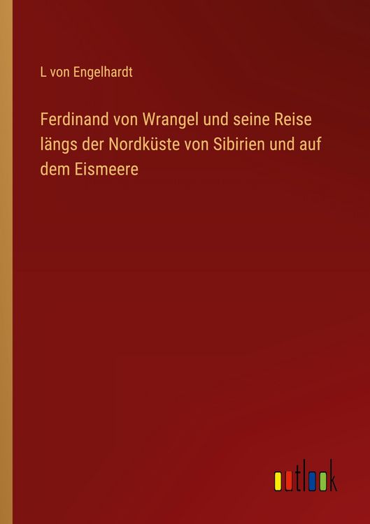 Produktbild: Ferdinand von Wrangel und seine Reise l&auml;ngs der Nordk&uuml;ste von Sibirien und auf dem Eismeere