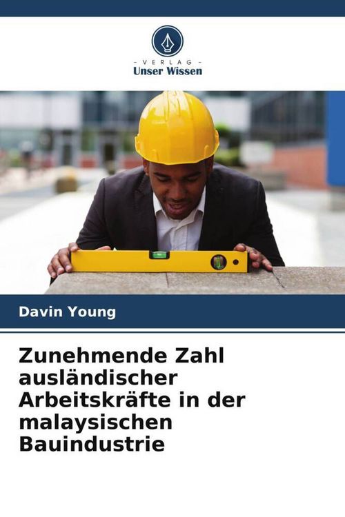 Produktbild: Zunehmende Zahl ausl&auml;ndischer Arbeitskr&auml;fte in der malaysischen Bauindustrie