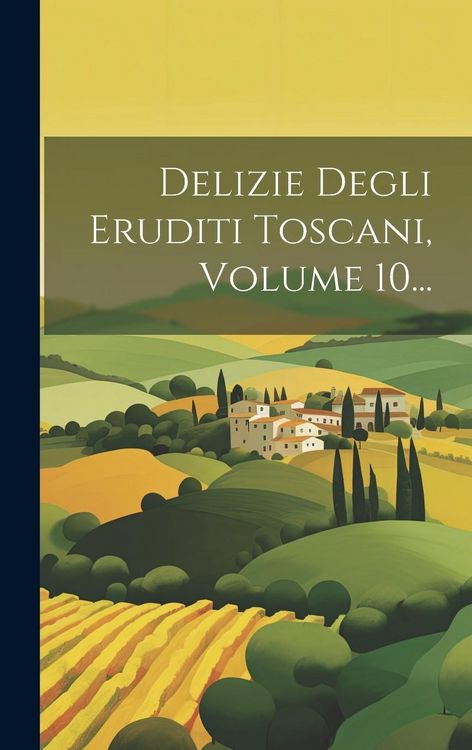 Produktbild: Delizie Degli Eruditi Toscani, Volume 10...