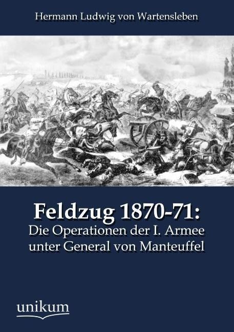 Produktbild: Wartensleben, H: Feldzug 1870-71: Die Operationen der I. Arm