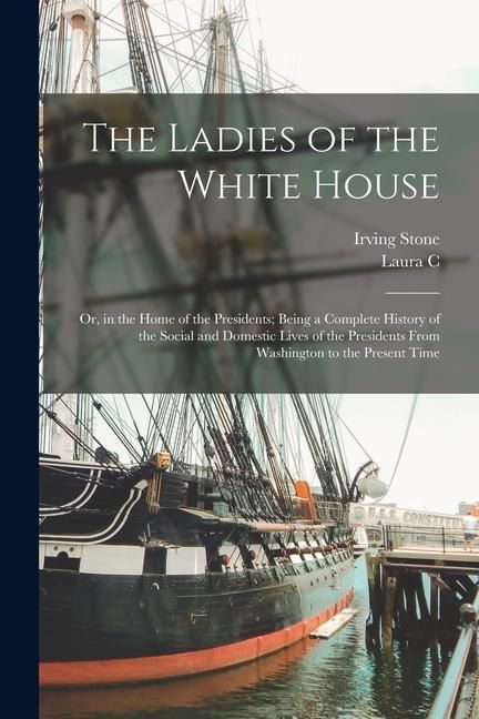 Produktbild: The Ladies of the White House: Or, in the Home of the Presidents; Being a Complete History of the Social and Domestic Lives of the Presidents From Wa