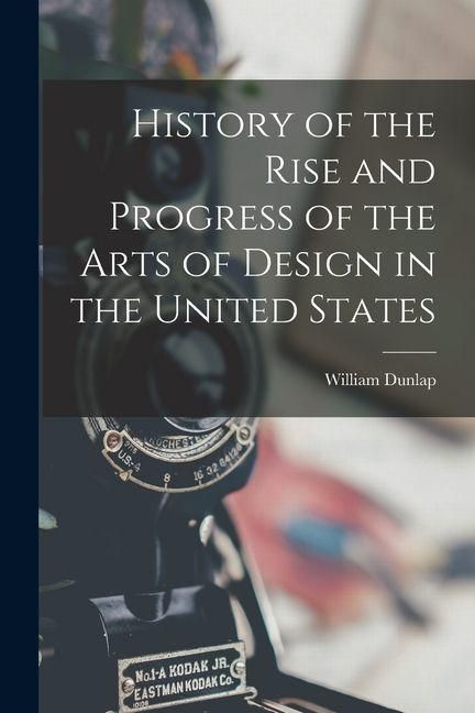 Produktbild: History of the Rise and Progress of the Arts of Design in the United States