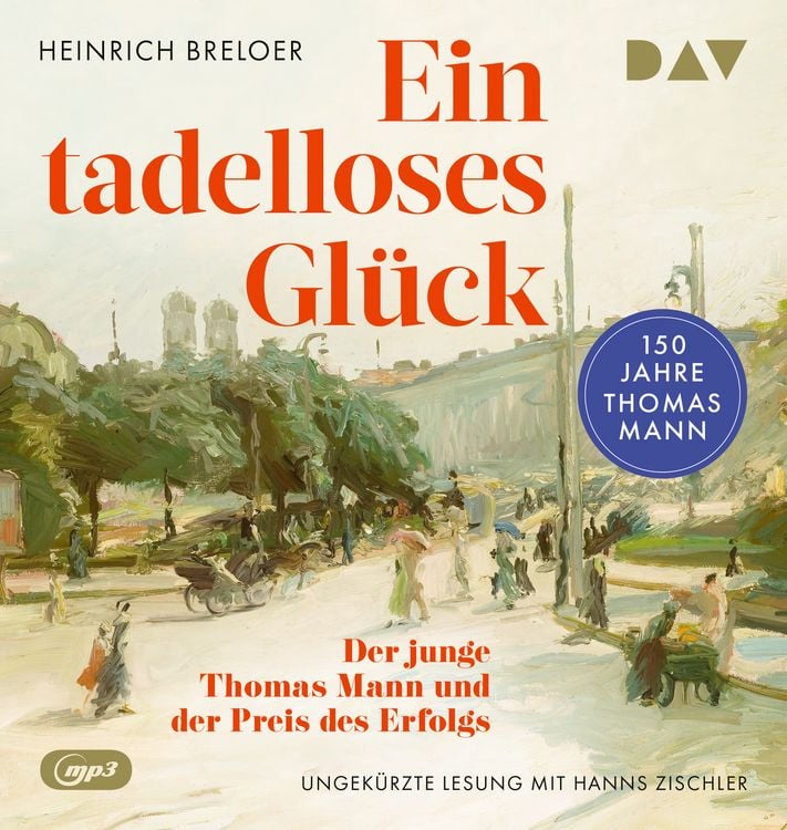 Produktbild: Ein tadelloses Gl&uuml;ck. Der junge Thomas Mann und der Preis des Erfolgs &ndash; 150 Jahre Thomas Mann