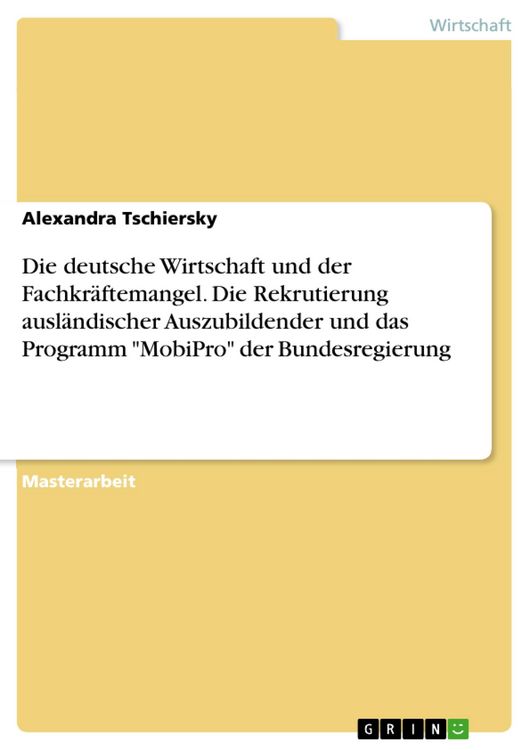 Produktbild: Die deutsche Wirtschaft und der Fachkr&auml;ftemangel. Die Rekrutierung ausl&auml;ndischer Auszubildender und das Programm "MobiPro" der Bundesregierung