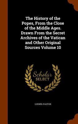 Produktbild: The History of the Popes, From the Close of the Middle Ages. Drawn From the Secret Archives of the Vatican and Other Original Sources Volume 10