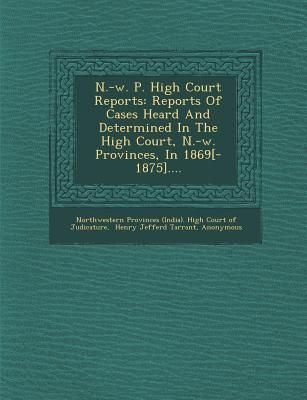 Produktbild: N.-W. P. High Court Reports: Reports of Cases Heard and Determined in the High Court, N.-W. Provinces, in 1869[-1875]....