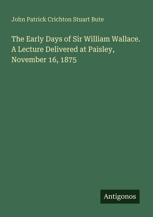 Produktbild: The Early Days of Sir William Wallace. A Lecture Delivered at Paisley, November 16, 1875