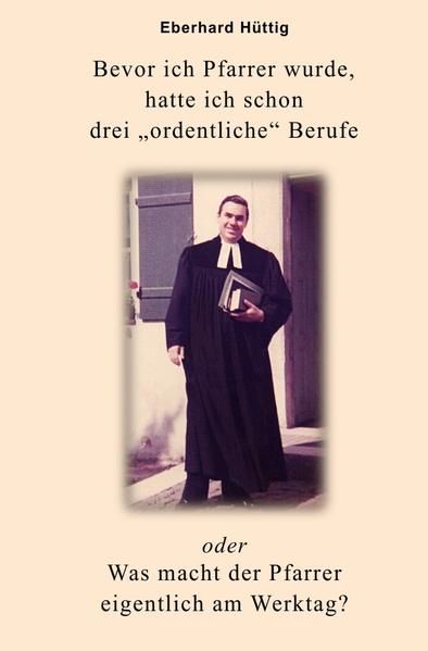Produktbild: Bevor ich Pfarrer wurde, hatte ich schon drei &bdquo;ordentliche&ldquo; Berufe oder Was macht der Pfarrer eigentlich am Werktag?