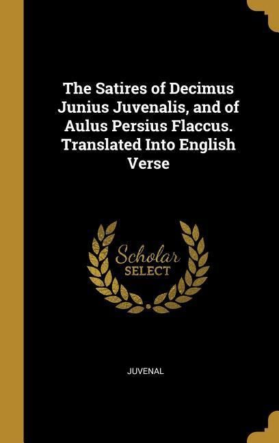 Produktbild: The Satires of Decimus Junius Juvenalis, and of Aulus Persius Flaccus. Translated Into English Verse