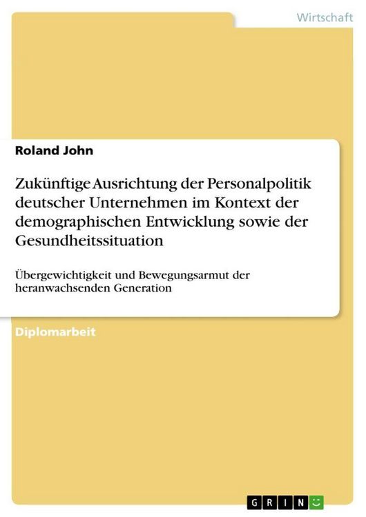 Produktbild: Zuk&uuml;nftige Ausrichtung der Personalpolitik deutscher Unternehmen im Kontext der demographischen Entwicklung sowie der Gesundheitssituation