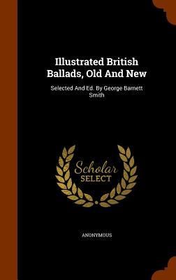 Produktbild: Illustrated British Ballads, Old And New: Selected And Ed. By George Barnett Smith