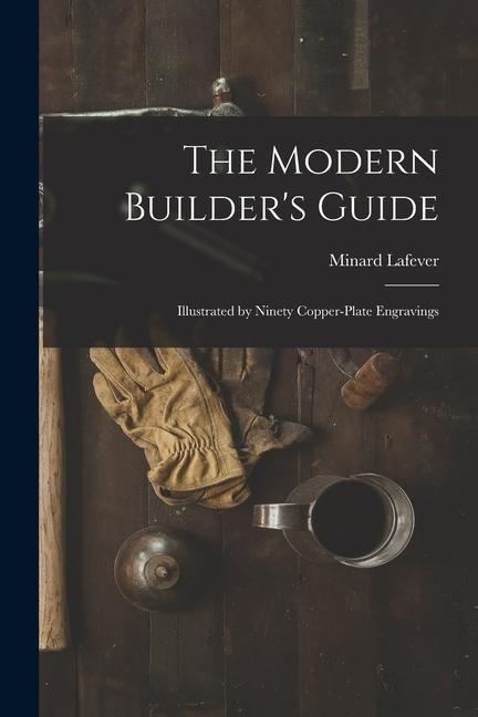 Produktbild: The Modern Builder's Guide: Illustrated by Ninety Copper-plate Engravings