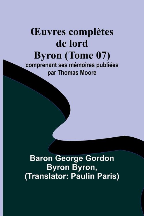 Produktbild: &iquest;uvres compl&egrave;tes de lord Byron (Tome 07); comprenant ses m&eacute;moires publi&eacute;es par Thomas Moore