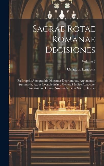 Produktbild: Sacrae Rotae Romanae Decisiones: Ex Propriis Autographis Diligenter Depromptae, Argumentis, Summariis, Atque Locupletissimo Generali Indice Adauctae,
