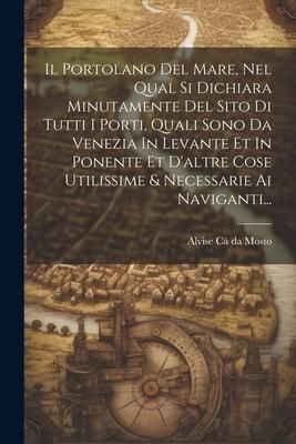 Produktbild: Il Portolano Del Mare, Nel Qual Si Dichiara Minutamente Del Sito Di Tutti I Porti, Quali Sono Da Venezia In Levante Et In Ponente Et D'altre Cose Util