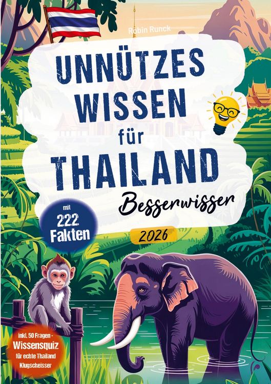 Produktbild: Unn&uuml;tzes Wissen f&uuml;r Thailand Besserwisser - 222 kuriose, lustige & spannende Fakten + 50-Fragen Wissensquiz f&uuml;r echte Thailand Klugschei&szlig;er